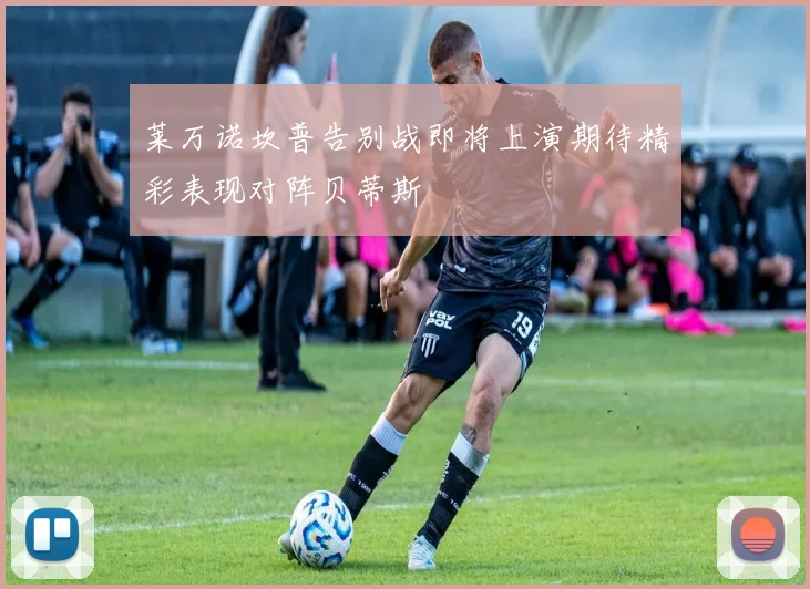 莱万诺坎普告别战即将上演期待精彩表现对阵贝蒂斯