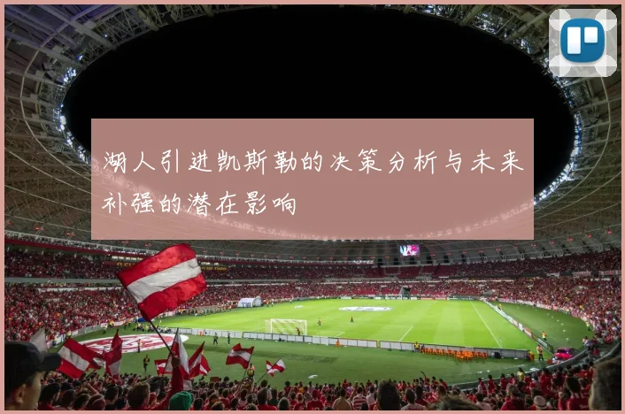 湖人引进凯斯勒的决策分析与未来补强的潜在影响